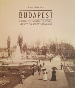 Budapest kzparkptszetnek trtnete a kiegyezstl az els vilghborig