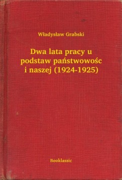 Dwa lata pracy u podstaw pa�stwowo�ci naszej (1924-1925)