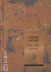 József Attila - Balogh Edit  (Összeáll.) - Fekete András  (Összeáll.) - József Attila szerelmes versei