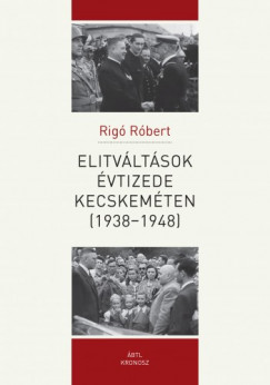 Rig Rbert - Elitvltsok vtizede Kecskemten (1938-1948)