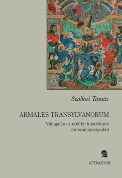 Armales Transylvanorum - Vlogats az erdlyi fejedelmek cmeradomnyaibl