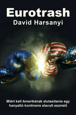 David Harsanyi - Eurotrash - Mirt kell Ameriknak elutastania egy hanyatl kontinens elavult eszmit