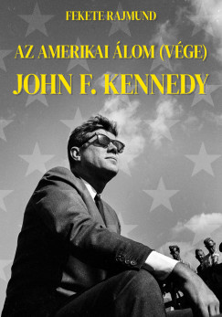 Fekete Rajmund - Az amerikai lom (vge) - John F. Kennedy