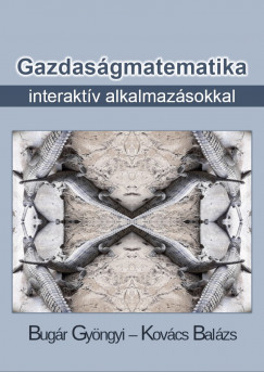 Bugár Gyöngyi - Kovács Balázs - Gazdaságmatematika interaktív alkalmazásokkal