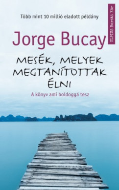 Jorge Bucay - Mesk, melyek megtantottak lni - A knyv ami boldogg tesz