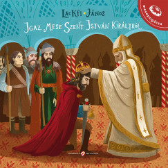 Lackfi J�nos - Igaz mese Szent Istv�n kir�lyr�l
