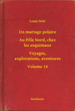 Un mariage polaire - Au P�le Nord, chez les esquimaux - Voyages, explorations, aventures - Volume 14