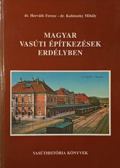 Horv�th Ferenc - Kubinszky Mih�ly - Magyar vas�ti �p�tkez�sek Erd�lyben