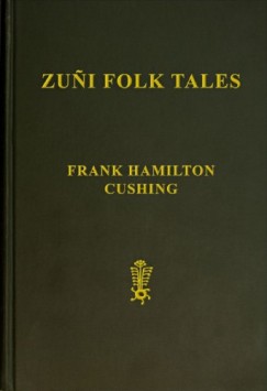 Cushing Frank Hamilton - Zuni Folk Tales