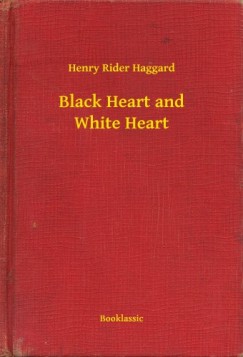 Henry Rider Haggard - Black Heart and White Heart
