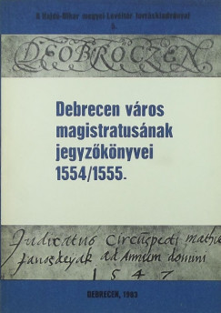 Debrecen vros magistratusnak jegyzknyvei 1554/1555.