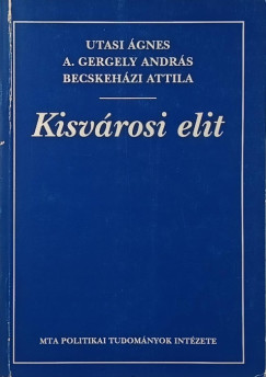 A. Gergely András - Becskeházi Attila - Utasi Ágnes - Kisvárosi elit