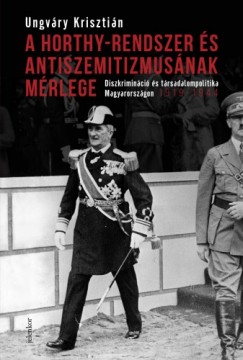 A Horthy-rendszer s antiszemitizmusnak mrlege - Diszkriminci s trsadalompolitika Magyarorszgon, 1919-1944