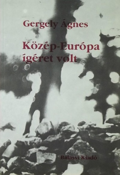 Gergely Ágnes - Közép-Európa igéret volt