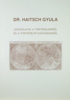 Dr. Haitsch Gyula gondolatai a trtnelemrl s a trtnelmi kihvsokrl