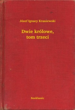 Jzef Ignacy Kraszewski - Dwie krlowe, tom trzeci