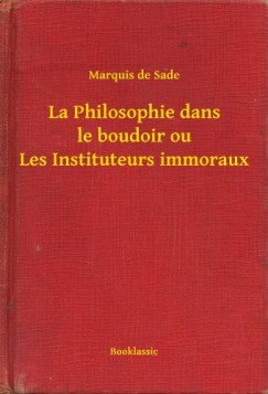 Marquis De Sade - De Sade Marquis - La Philosophie dans le boudoir ou Les Instituteurs immoraux
