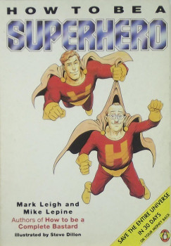 Steve Dillon - Mark Leigh - Mike Lepine - How to be a Superhero