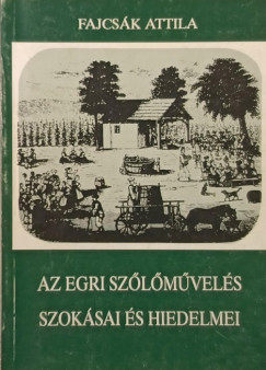 Fajcs�k Attila - Az egri sz�l�m�vel�s szok�sai �s hiedelmei