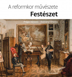 Prágai Adrienn - Radványi Orsolya - A reformkor mûvészete: Festészet