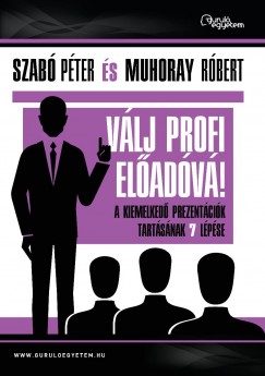 Muhoray Róbert - Szabó Péter - Válj profi elõadóvá!