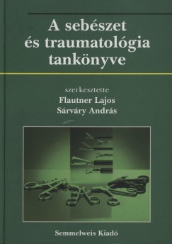 Flautner Lajos   (Szerk.) - Srvry Andrs   (Szerk.) - A sebszet s traumatolgia tanknyve
