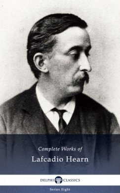 Lafcadio Hearn - Delphi Complete Works of Lafcadio Hearn (Illustrated)
