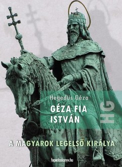 Gza fia Istvn - A magyarok legels kirlya