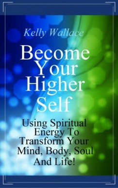 Kelly Wallace - Become Your Higher Self