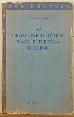 Markos Gyrgy - Az orosz ipar fejldse Nagy Ptertl - Sztlinig