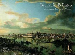 Bernardo Bellotto - A venetian painter in Warsaw