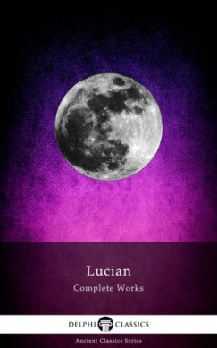 Lucian Samosata - Delphi Complete Works of Lucian (Illustrated)