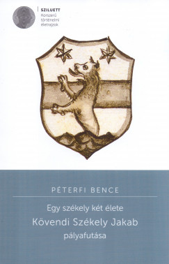 Pterfi Bence - Egy Szkely Kt lete - Kvendi Szkely Jakab Plyafutsa