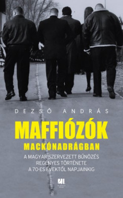 Maffizk macknadrgban - A magyar szervezett bnzs regnyes trtnete a 70-es vektl napjainkig