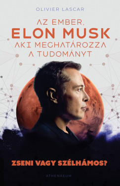 Olivier Lascar - Elon Musk - Az ember, aki meghatrozza a tudomnyt