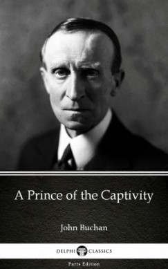 John Buchan - A Prince of the Captivity by John Buchan - Delphi Classics (Illustrated)