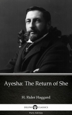 Delphi Classics H. Rider Haggard - Ayesha The Return of She by H. Rider Haggard - Delphi Classics (Illustrated)