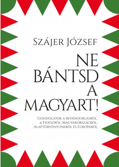 Szjer Jzsef - Ne bntsd a magyart!