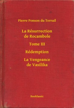 La R�surrection de Rocambole - Tome III - R�demption - La Vengeance de Vasilika