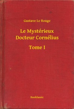 Gustave Le Rouge - Le Mystérieux Docteur Cornélius - Tome I