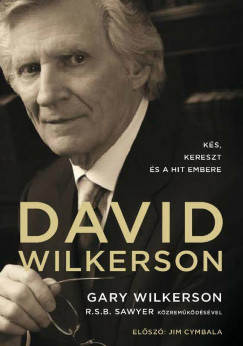 Gary Wilkerson - David Wilkerson: Ks, kereszt s a hit embere