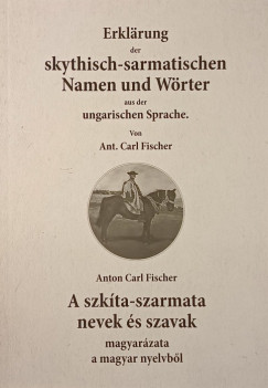 Fischer Kroly Antal - Erklrung der Skythisch-sarmatischen Namen und Wrter - A szkta-szarmata nevek s szavak