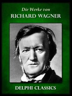 Richard Wagner - Saemtliche Werke von Richard Wagner (Illustrierte)