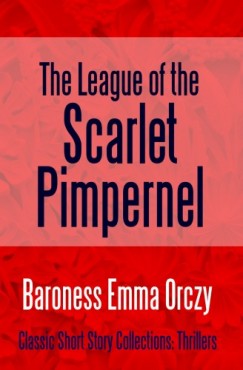 Baroness Emma Orczy - The League of the Scarlet Pimpernel