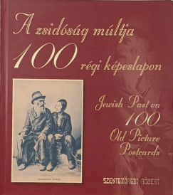 Szentgyörgyi Róbert - A zsidóság múltja 100 régi képeslap