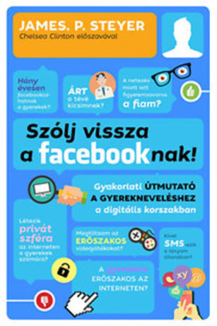 Szlj vissza a Facebooknak - Gyakorlati tmutat a gyermeknevelshez a digitlis korszakban