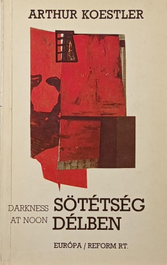 Arthur Koestler - Sötétség délben