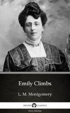 L. M. Montgomery - Emily Climbs by L. M. Montgomery (Illustrated)