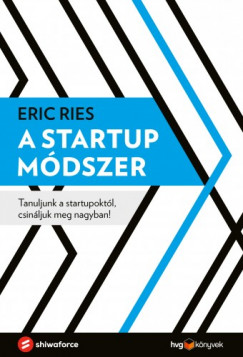 Eric Ries - A startup mdszer - Tanuljunk a startupoktl, csinljuk meg nagyban!