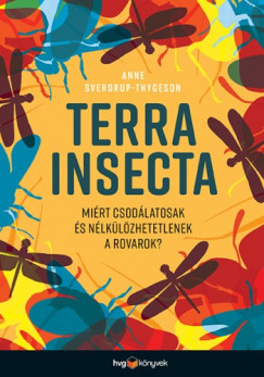 Terra Insecta - Mirt csodlatosak s nlklzhetetlenek a rovarok?